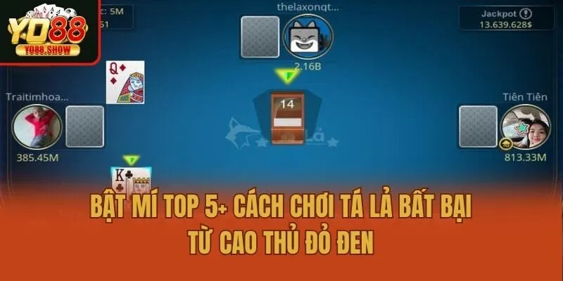 Bật Mí Top 5+ Cách Chơi Tá Lả Bất Bại Từ Cao Thủ Đỏ Đen